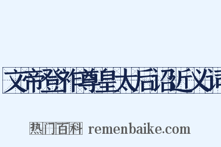 文帝登祚尊皇太后诏近义词是什么意思的图片